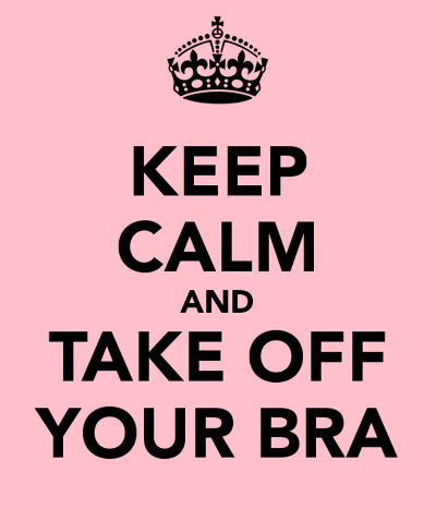 keep calm and take off your bra